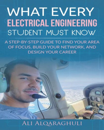 What Every Electrical Engineering Student Must Know: Find Your Area of Focus, Build Your Network, and Design Your Career
