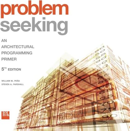 Problem Seeking: An Architectural Programming Primer