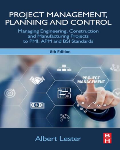 Project Management, Planning and Control: Managing Engineering, Construction and Manufacturing Projects to PMI, APM and BSI Standards