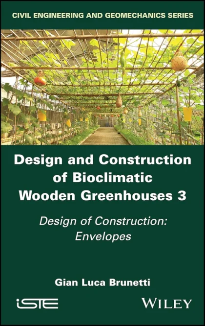 Design and Construction of Bioclimatic Wooden Greenhouses, Volume 3: Design of Construction: Envelopes (Design and Construction of Bioclimatic Wooden Greenhouses, 3)