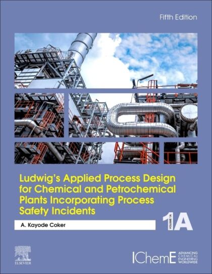 Ludwig's Applied Process Design for Chemical and Petrochemical Plants Incorporating Process Safety Incidents: Volume 1A